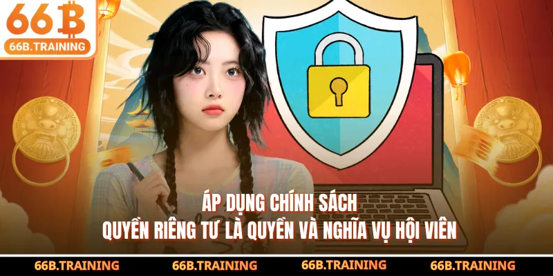 Áp dụng chính sách quyền riêng tư là quyền và nghĩa vụ hội viên