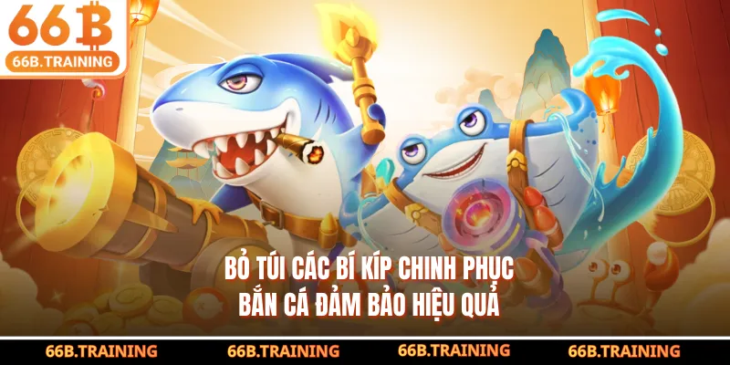 Bỏ túi các bí kíp chinh phục bắn cá đảm bảo hiệu quả