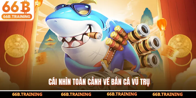 Cái nhìn toàn cảnh về bắn cá vũ trụ