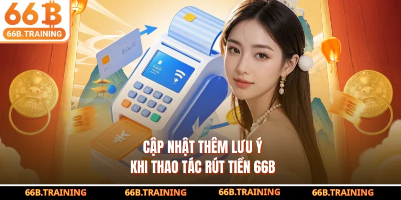 Cập nhật thêm lưu ý khi thao tác rút tiền 66B