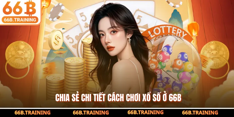 Chia sẻ chi tiết cách chơi xổ số ở 66B