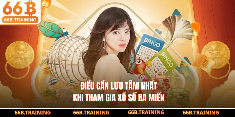 Điều cần lưu tâm nhất khi tham gia xổ số ba miền
