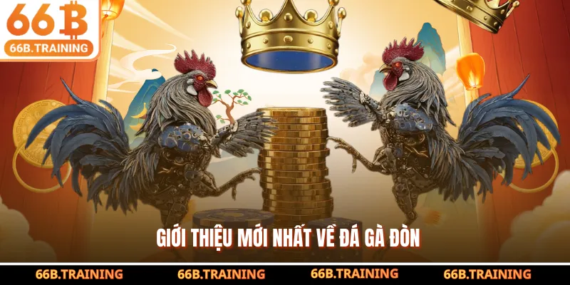 Giới thiệu mới nhất về đá gà đòn