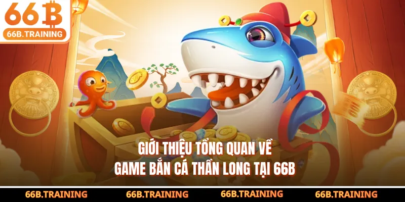 Giới thiệu tổng quan về game bắn cá thần long tại 66B