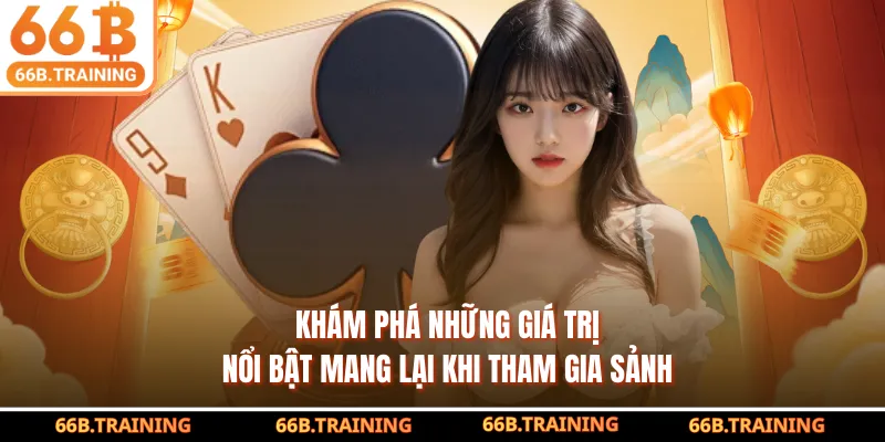 Khám phá những giá trị nổi bật mang lại khi tham gia sảnh