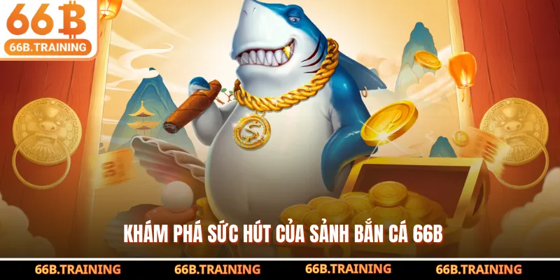 Khám phá sức hút của sảnh bắn cá 66B