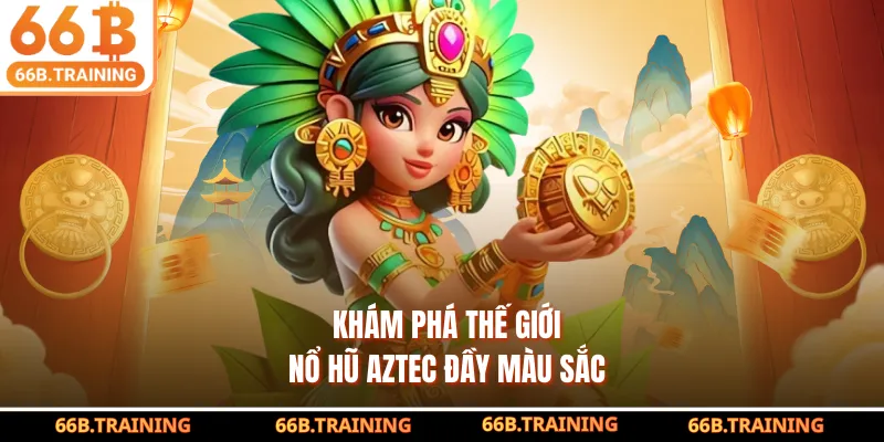 Khám phá thế giới nổ hũ AZTEC đầy màu sắc