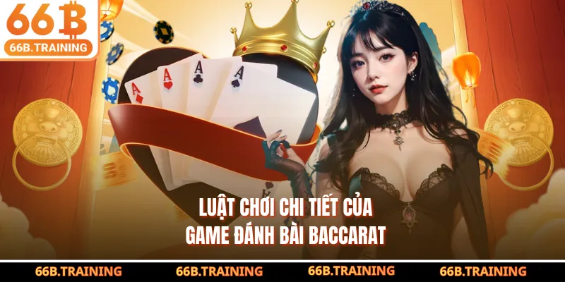 Luật chơi chi tiết của game đánh bài Baccarat