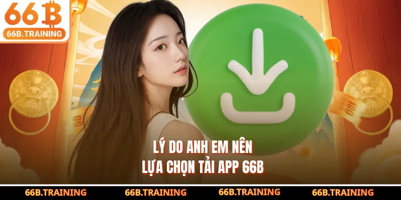 Lý do anh em nên lựa chọn tải app 66B