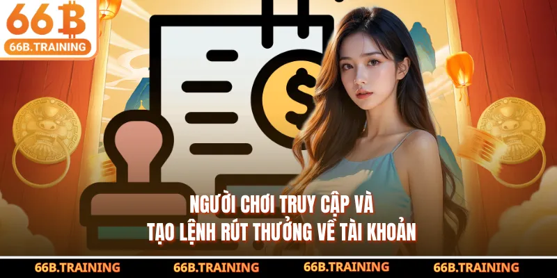 Người chơi truy cập và tạo lệnh rút thưởng về tài khoản