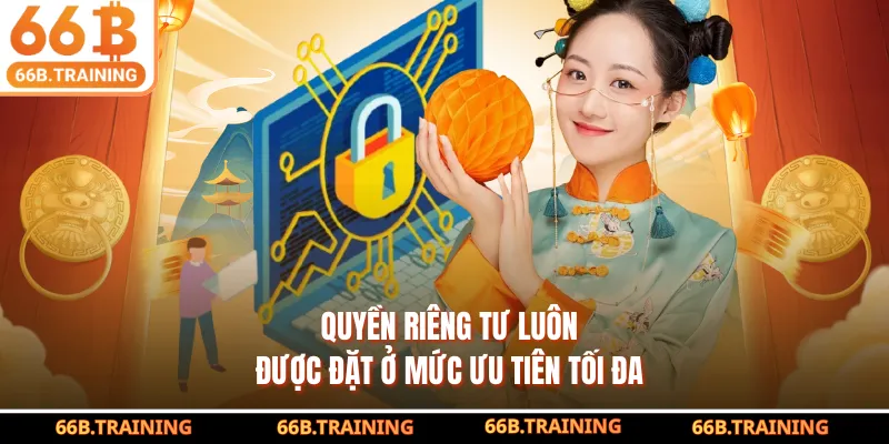 Quyền riêng tư luôn được đặt ở mức ưu tiên tối đa