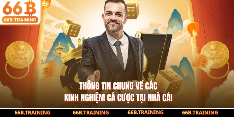Thông tin chung về các kinh nghiệm cá cược tại nhà cái