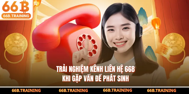 Trải nghiệm kênh liên hệ 66B khi gặp vấn đề phát sinh